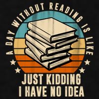 A Day Without Reading Is Like Just Kidding I Have No Idea Ladies PosiCharge Tri-Blend Wicking Tank