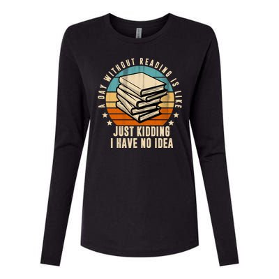 A Day Without Reading Is Like Just Kidding I Have No Idea Womens Cotton Relaxed Long Sleeve T-Shirt