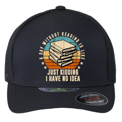 A Day Without Reading Is Like Just Kidding I Have No Idea Flexfit Unipanel Trucker Cap