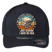 A Day Without Reading Is Like Just Kidding I Have No Idea Flexfit Unipanel Trucker Cap