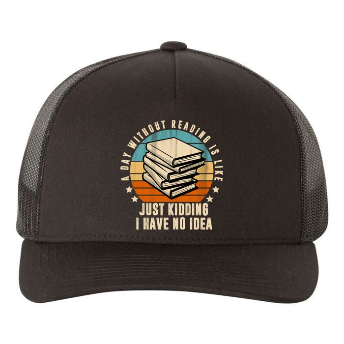 A Day Without Reading Is Like Just Kidding I Have No Idea Yupoong Adult 5-Panel Trucker Hat