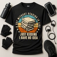 A Day Without Reading Is Like Just Kidding I Have No Idea Cooling Performance Crew T-Shirt
