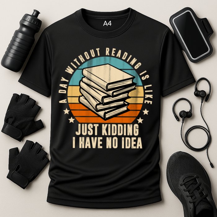A Day Without Reading Is Like Just Kidding I Have No Idea Cooling Performance Crew T-Shirt