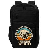 A Day Without Reading Is Like Just Kidding I Have No Idea Impact Tech Backpack