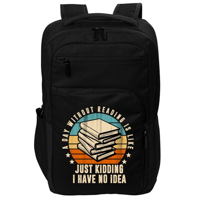 A Day Without Reading Is Like Just Kidding I Have No Idea Impact Tech Backpack