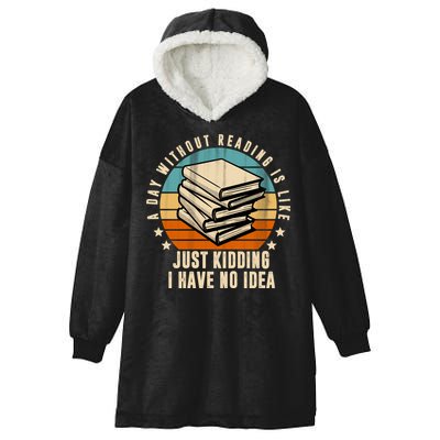A Day Without Reading Is Like Just Kidding I Have No Idea Hooded Wearable Blanket