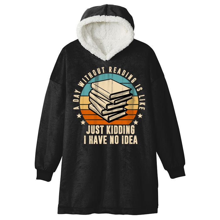A Day Without Reading Is Like Just Kidding I Have No Idea Hooded Wearable Blanket