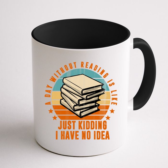 A Day Without Reading Is Like Just Kidding I Have No Idea Mug