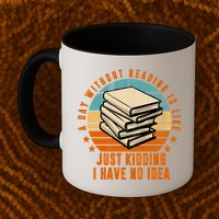 A Day Without Reading Is Like Just Kidding I Have No Idea Mug