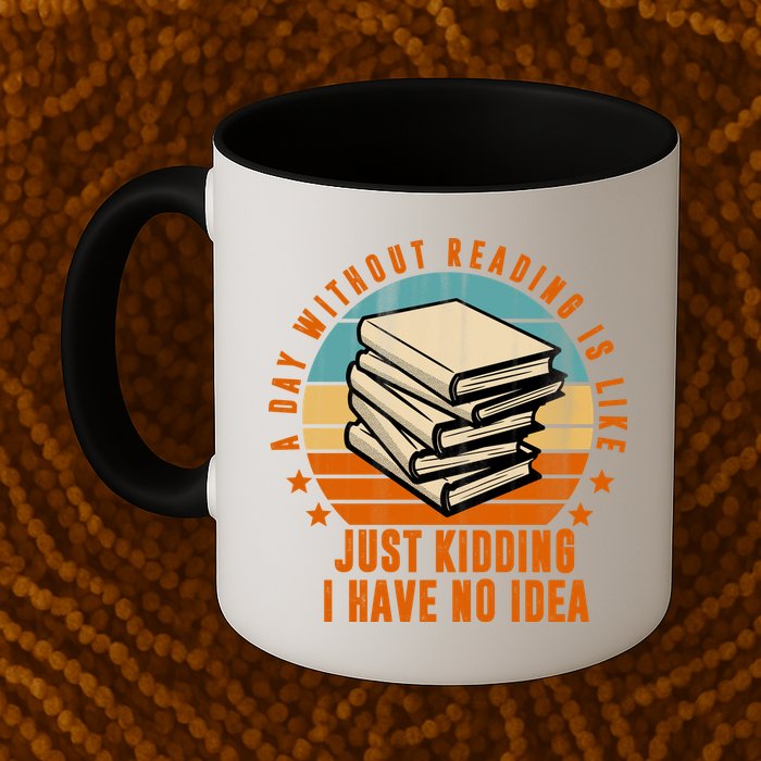 A Day Without Reading Is Like Just Kidding I Have No Idea Mug