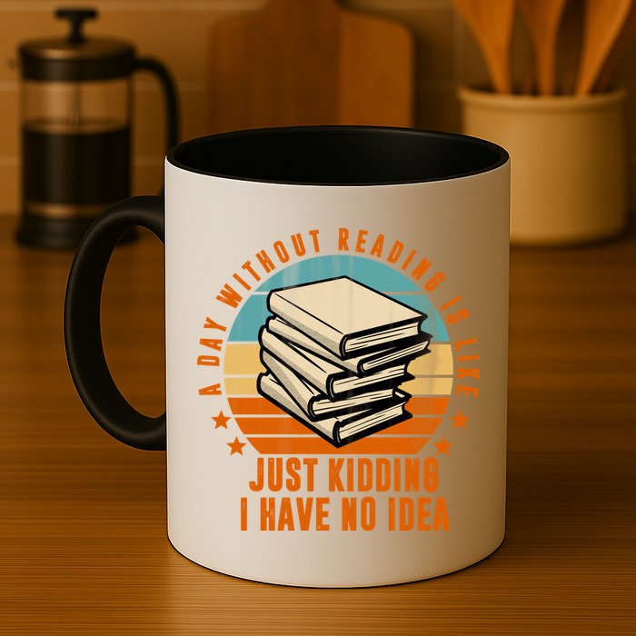 A Day Without Reading Is Like Just Kidding I Have No Idea Mug