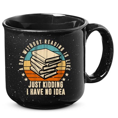 A Day Without Reading Is Like Just Kidding I Have No Idea 15oz Campfire Ceramic Mug