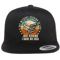 A Day Without Reading Is Like Just Kidding I Have No Idea Flat Bill Trucker Hat