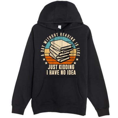 A Day Without Reading Is Like Just Kidding I Have No Idea Premium Pullover Hoodie