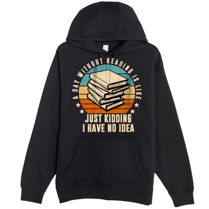 A Day Without Reading Is Like Just Kidding I Have No Idea Premium Pullover Hoodie