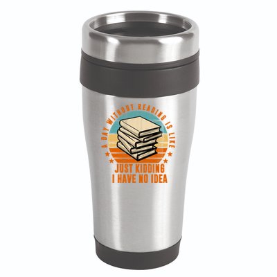 A Day Without Reading Is Like Just Kidding I Have No Idea 16oz Travel Tumbler