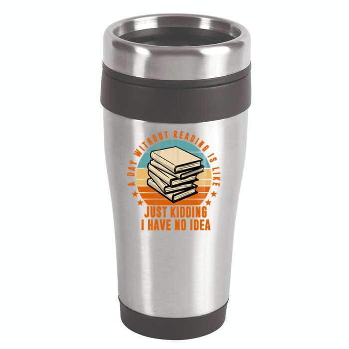 A Day Without Reading Is Like Just Kidding I Have No Idea 16oz Travel Tumbler