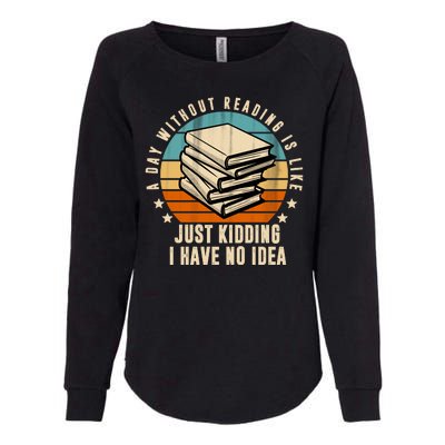 A Day Without Reading Is Like Just Kidding I Have No Idea Womens California Wash Sweatshirt