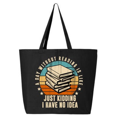 A Day Without Reading Is Like Just Kidding I Have No Idea 25L Jumbo Tote