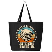 A Day Without Reading Is Like Just Kidding I Have No Idea 25L Jumbo Tote