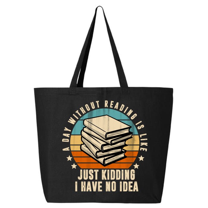 A Day Without Reading Is Like Just Kidding I Have No Idea 25L Jumbo Tote