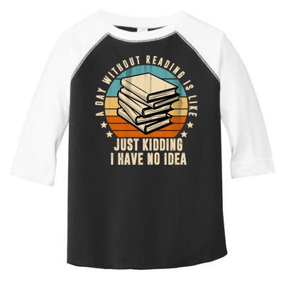 A Day Without Reading Is Like Just Kidding I Have No Idea Toddler Fine Jersey T-Shirt