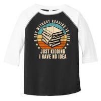A Day Without Reading Is Like Just Kidding I Have No Idea Toddler Fine Jersey T-Shirt