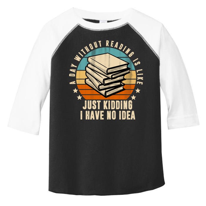 A Day Without Reading Is Like Just Kidding I Have No Idea Toddler Fine Jersey T-Shirt