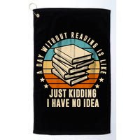 A Day Without Reading Is Like Just Kidding I Have No Idea Golf Towel