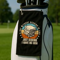 A Day Without Reading Is Like Just Kidding I Have No Idea Golf Towel