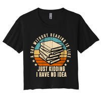 A Day Without Reading Is Like Just Kidding I Have No Idea Crop Top