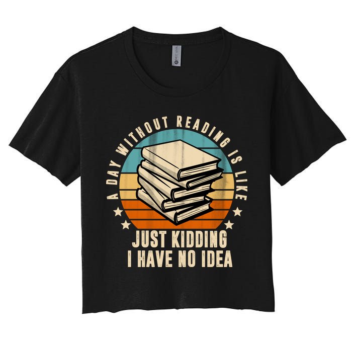 A Day Without Reading Is Like Just Kidding I Have No Idea Crop Top