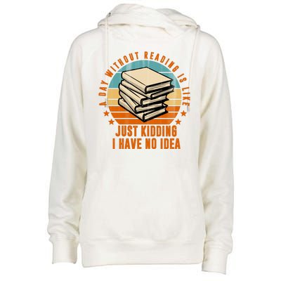 A Day Without Reading Is Like Just Kidding I Have No Idea Womens Funnel Neck Pullover Hood