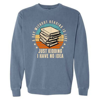 A Day Without Reading Is Like Just Kidding I Have No Idea Garment-Dyed Sweatshirt