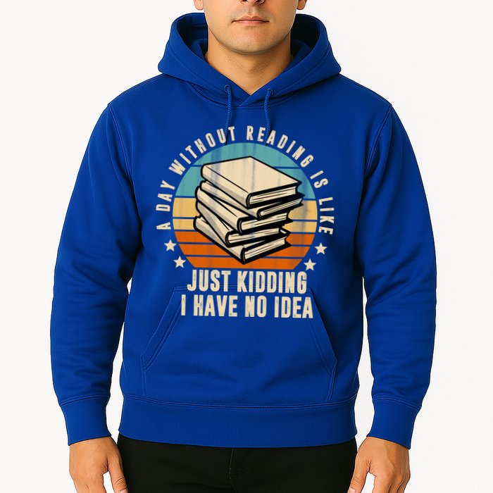 A Day Without Reading Is Like Just Kidding I Have No Idea Hoodie