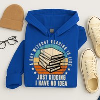 A Day Without Reading Is Like Just Kidding I Have No Idea Hoodie