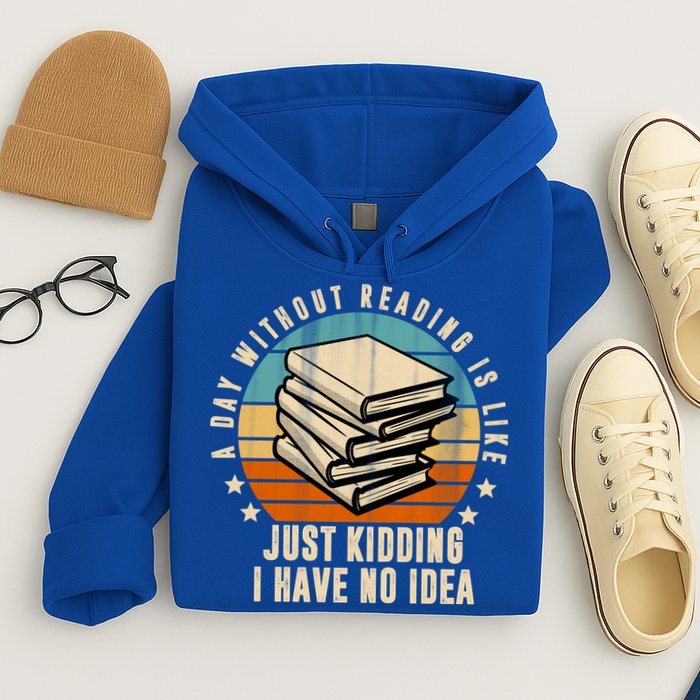 A Day Without Reading Is Like Just Kidding I Have No Idea Hoodie