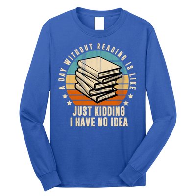 A Day Without Reading Is Like Just Kidding I Have No Idea Long Sleeve Shirt