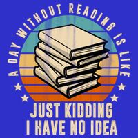 A Day Without Reading Is Like Just Kidding I Have No Idea Apron