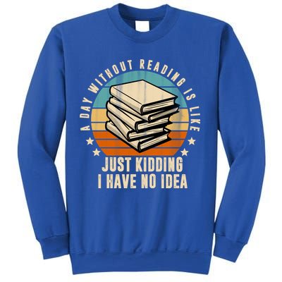 A Day Without Reading Is Like Just Kidding I Have No Idea Sweatshirt