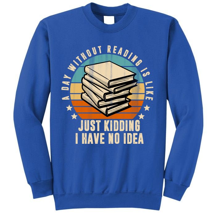 A Day Without Reading Is Like Just Kidding I Have No Idea Sweatshirt