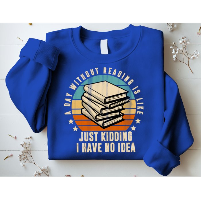 A Day Without Reading Is Like Just Kidding I Have No Idea Sweatshirt