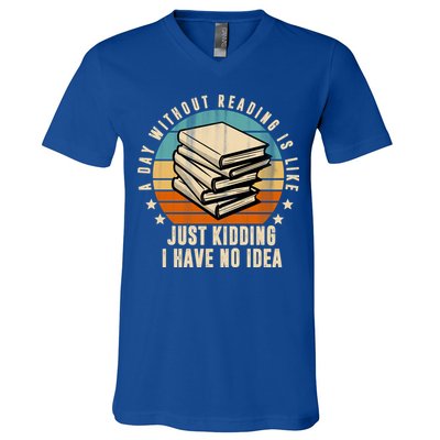 A Day Without Reading Is Like Just Kidding I Have No Idea V-Neck T-Shirt