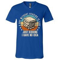 A Day Without Reading Is Like Just Kidding I Have No Idea V-Neck T-Shirt