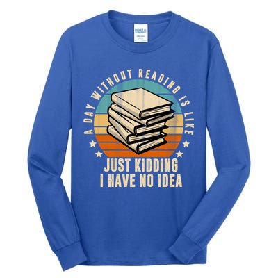 A Day Without Reading Is Like Just Kidding I Have No Idea Tall Long Sleeve T-Shirt