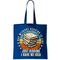 A Day Without Reading Is Like Just Kidding I Have No Idea Bag