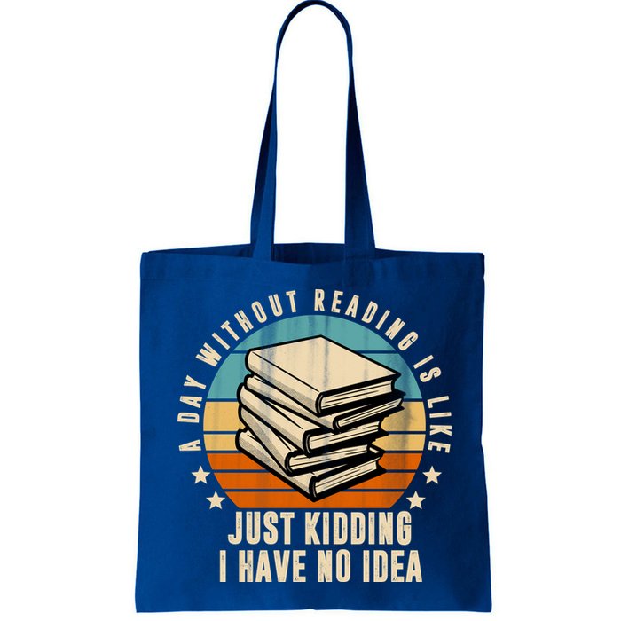 A Day Without Reading Is Like Just Kidding I Have No Idea Bag