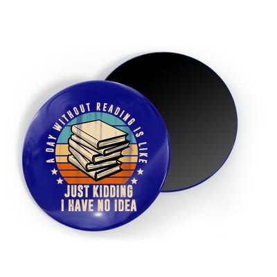 A Day Without Reading Is Like Just Kidding I Have No Idea Magnet