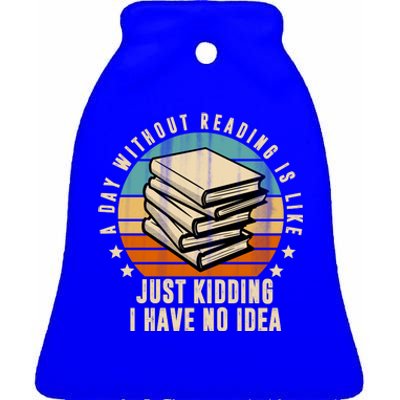 A Day Without Reading Is Like Just Kidding I Have No Idea Ceramic Bell Ornament