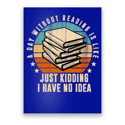 A Day Without Reading Is Like Just Kidding I Have No Idea Poster